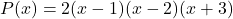 \[P(x) = 2(x - 1)(x - 2)(x + 3)\]