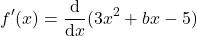 \[f'(x) = \frac{\mathrm{d}}{\mathrm{d}x}(3x^2 + bx - 5)\]