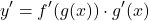 \[y' = f'(g(x)) \cdot g'(x)\]