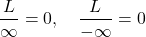 \[\frac{L}{\infty} = 0, \quad \frac{L}{-\infty} = 0\]