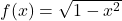 f(x) = \sqrt{1 - x^2}