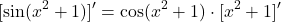 \[[\sin(x^2 + 1)]' = \cos(x^2 + 1) \cdot [x^2 + 1]'\]