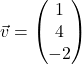 \vec{v} = \begin{pmatrix} 1 \\ 4 \\ -2 \end{pmatrix}